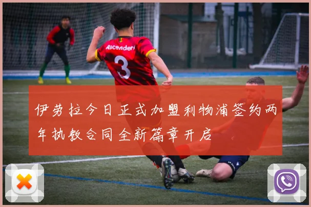 伊劳拉今日正式加盟利物浦签约两年执教合同全新篇章开启