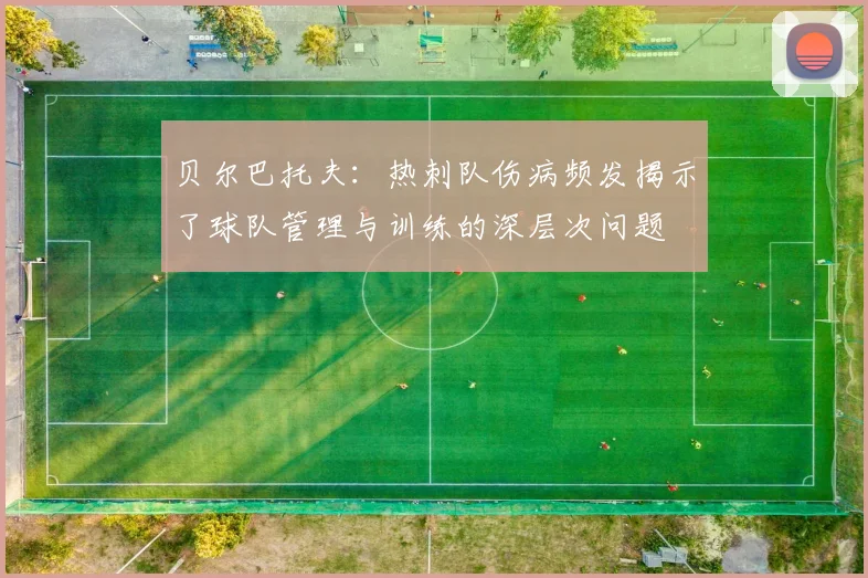 贝尔巴托夫：热刺队伤病频发揭示了球队管理与训练的深层次问题